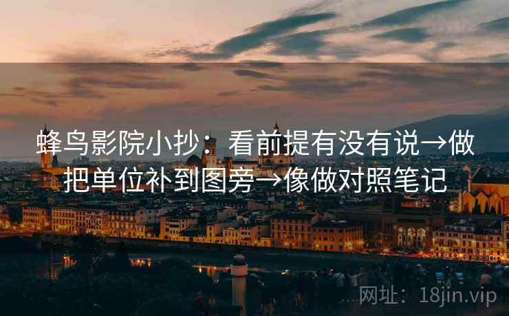 蜂鸟影院小抄：看前提有没有说→做把单位补到图旁→像做对照笔记  第2张