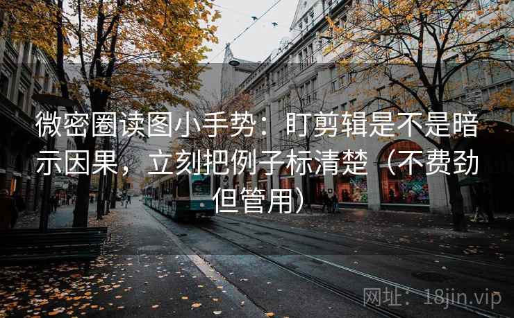 微密圈读图小手势:盯剪辑是不是暗示因果,立刻把例子标清楚(不费劲但管用) 第2张 微密圈读图小手势:盯剪辑是不是暗示因果,立刻把例子标清楚(不费劲但管用) 第2张