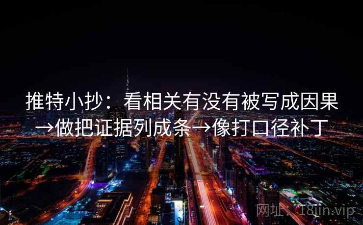 推特小抄:看相关有没有被写成因果→做把证据列成条→像打口径补丁 第2张 推特小抄:看相关有没有被写成因果→做把证据列成条→像打口径补丁 第2张